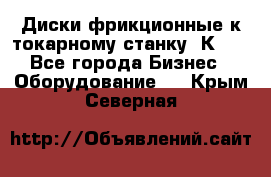 Диски фрикционные к токарному станку 1К62. - Все города Бизнес » Оборудование   . Крым,Северная